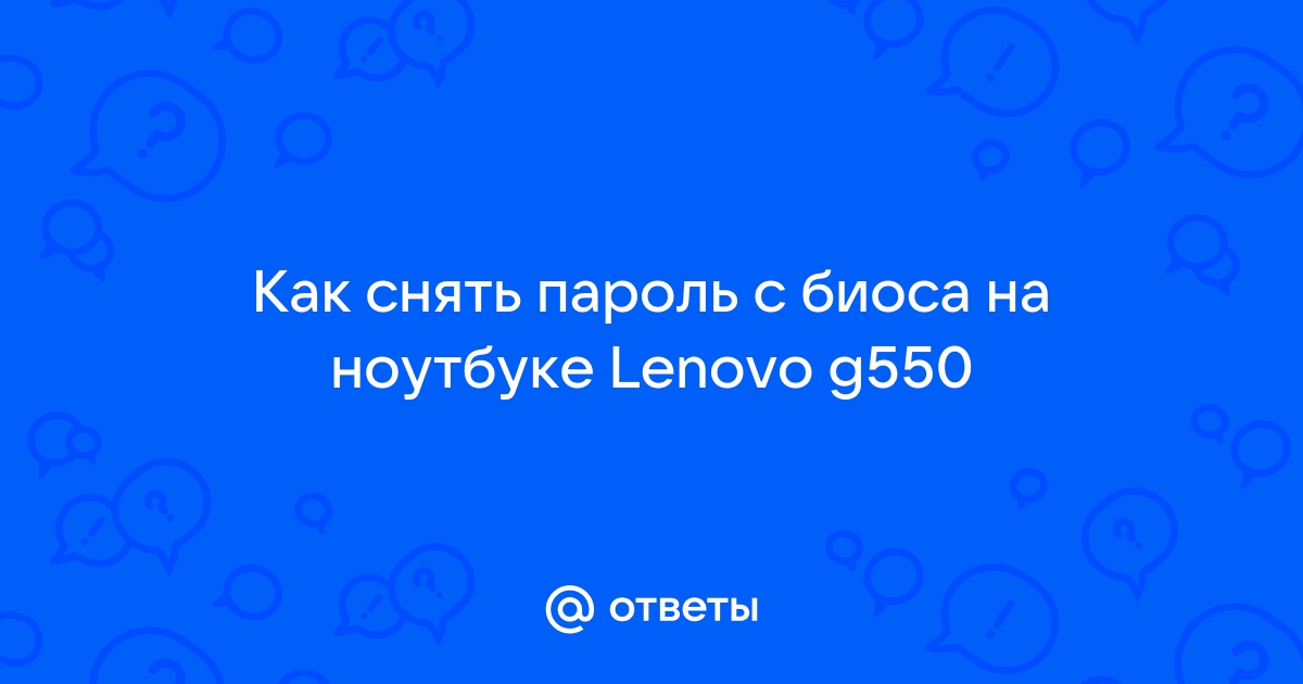 Как снять пароль с биоса на ноутбуке lenovo g550