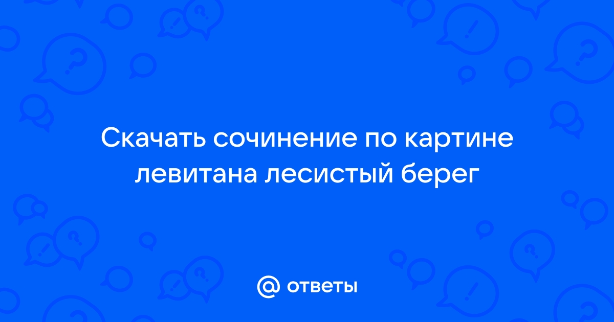 Сочинение по русскому языку 6 класс по картине лесистый берег 6 класс