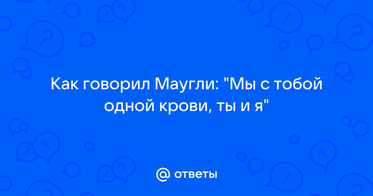 Мы с тобой одной крови маугли цитата