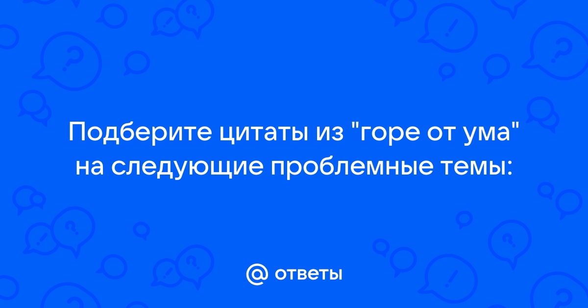 Цитаты из Горе от ума, характеризующие Чацкого 🤓 [Есть ответ]