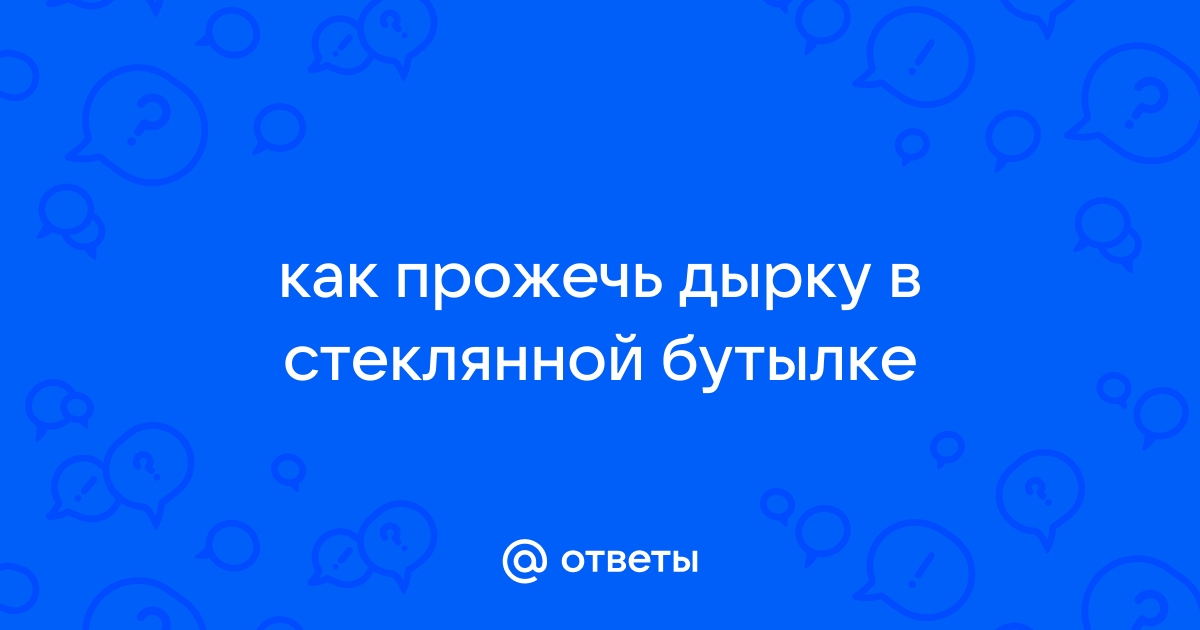 Как сделать отверстие в стекле без дрели