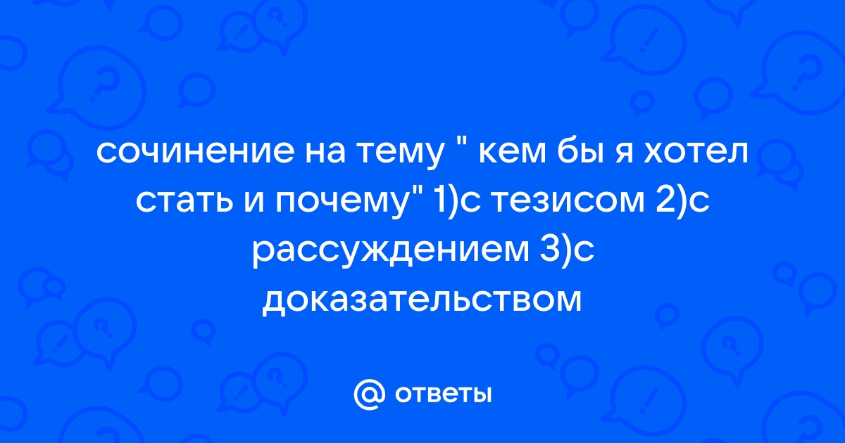 Сочинение на тему «Кем бы я хотел стать и почему?», 5 класс