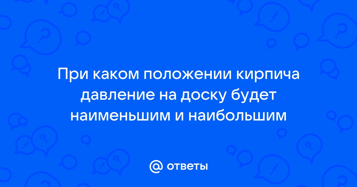 При каком положении кирпича давление на доску будет наибольшим рисунок 4