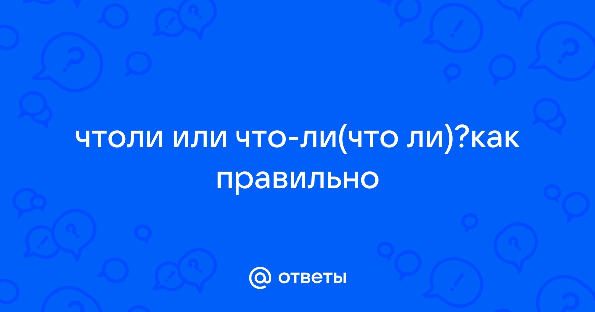 «что ли», «чтоли» или «что-ли » — как писать слово правильно