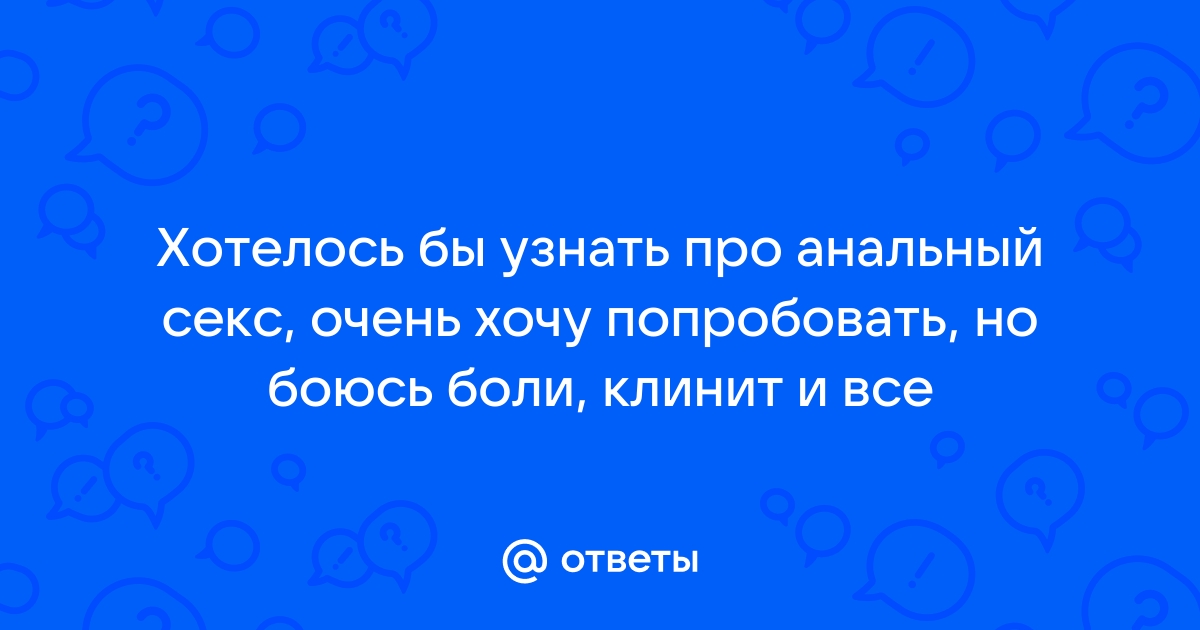 Как узнать занималась ли девушка анальным сексом и как спросить