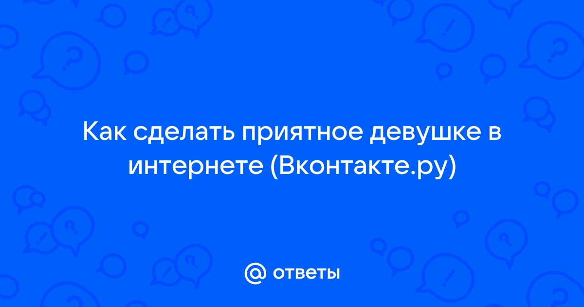 Что написать девушке в ВК? 100 примеров сообщений