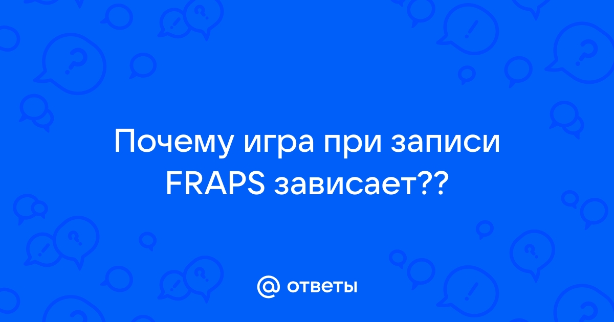 FRAPS видео лагают при просмотре, но не при записи. WTF? • Конференция амортизационные-группы.рф