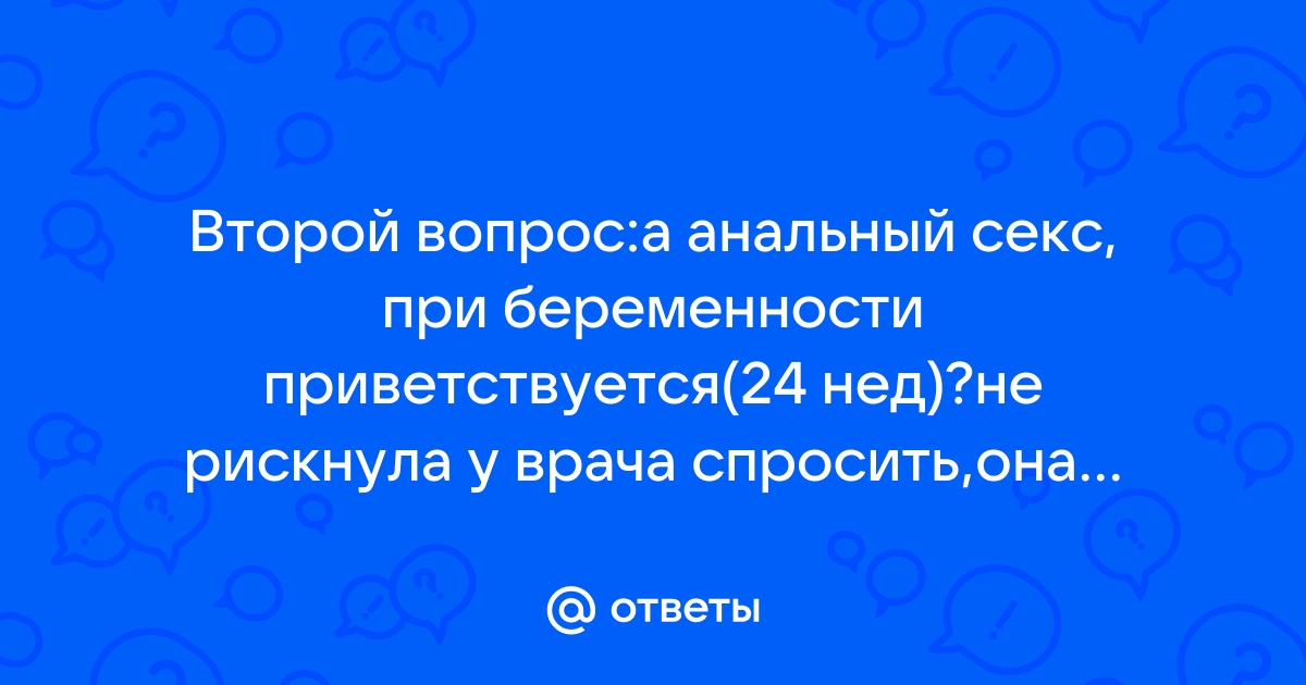 Анальный секс - 46 ответов - Беременность - Форум Дети Mail