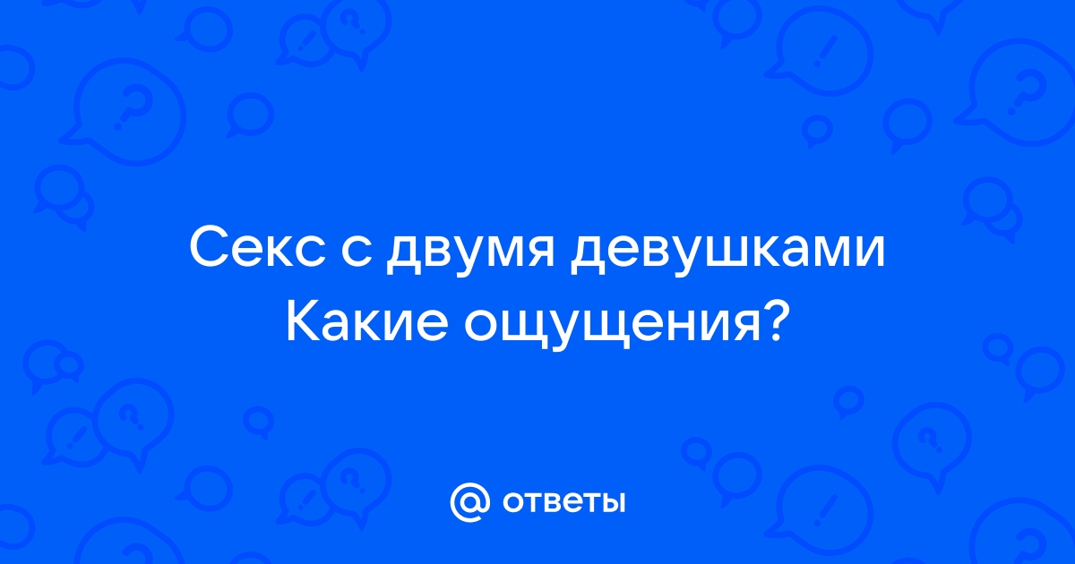 «Лучшая история в моей жизни» – отзывы девушек о тройничке