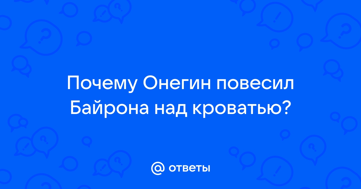 Онегину нравился байрон поэтому он и повесил его над кроватью