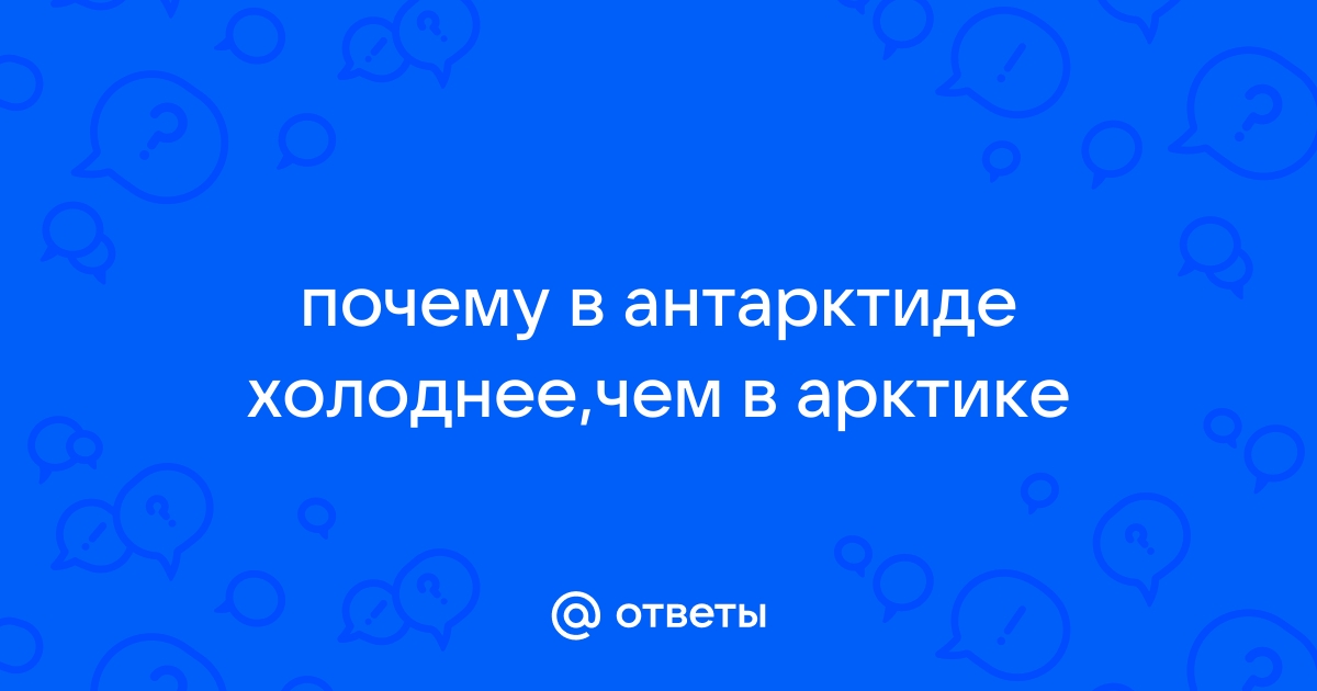 Почему в Антарктиде холоднее чем в Арктике?