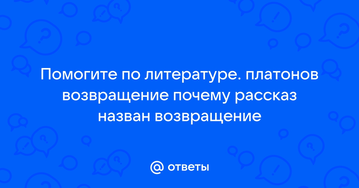 Основная мысль рассказа Возвращение Платонова.