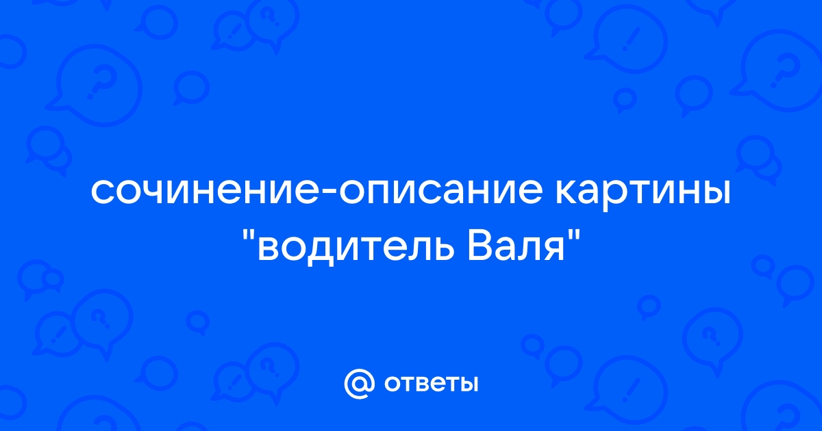 Сочинение интервью по картине водитель валя