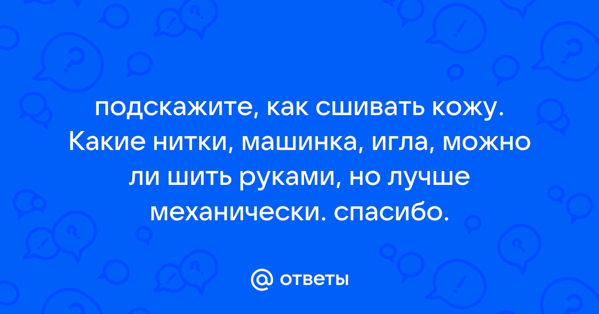 Машинный или ручной шов, что надежнее для изделий из кожи, а что можно сразу выбросить?