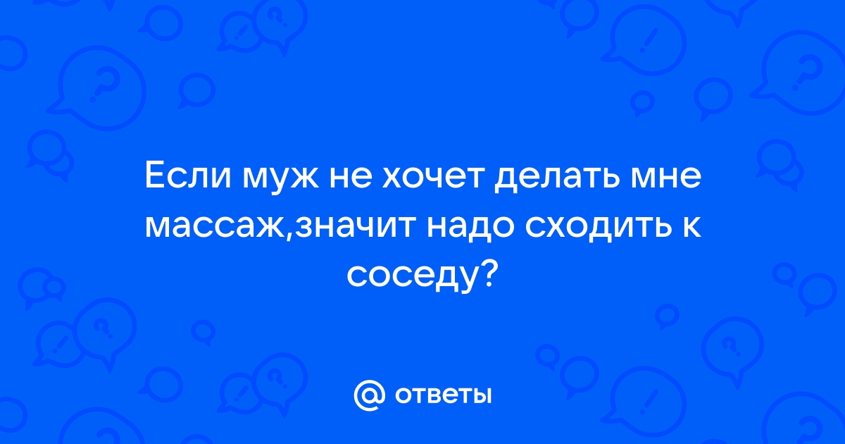 Мой мужчина отказывается мне делать массаж Форум Страница 4