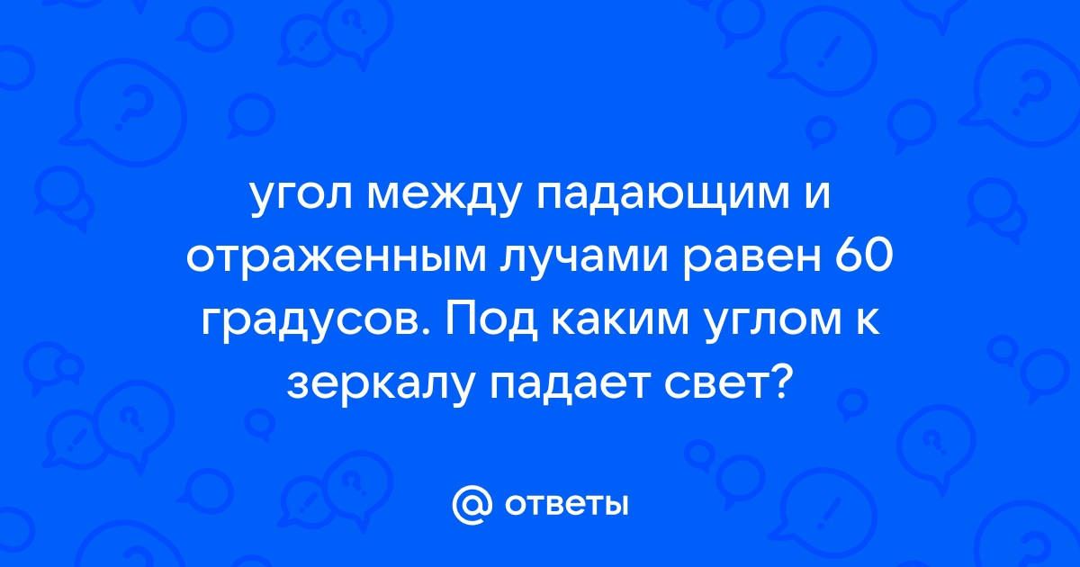 Угол между падающим и отраженным лучами равен 60 чему равен угол падения сделайте чертеж