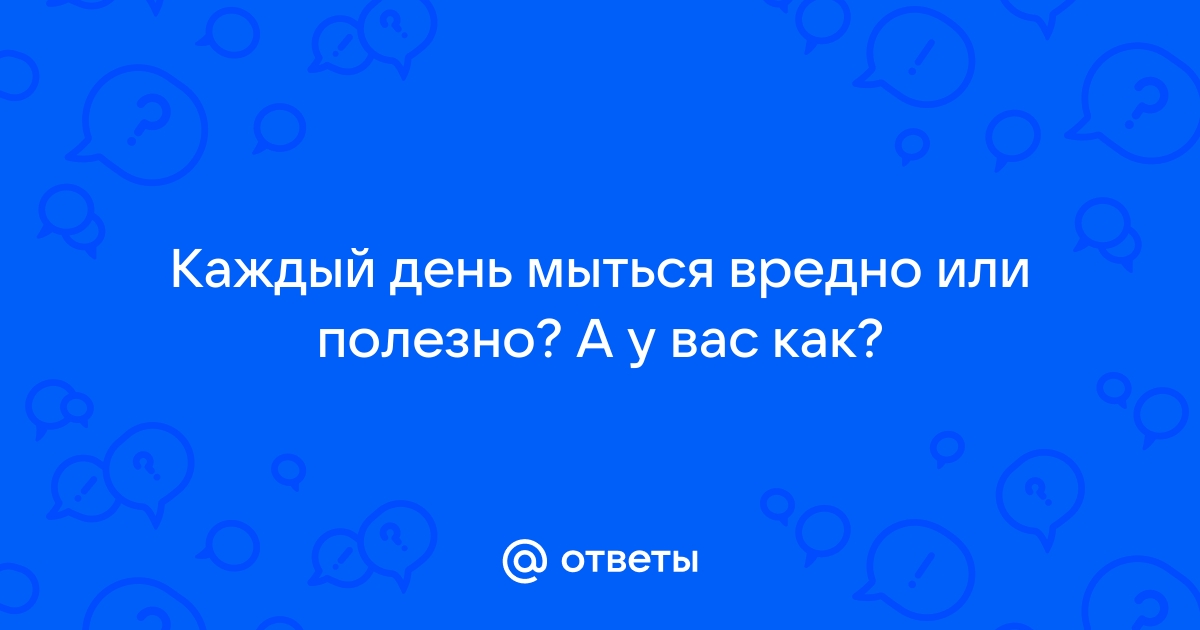 Опасно ли мыться каждый день (вы удивитесь)