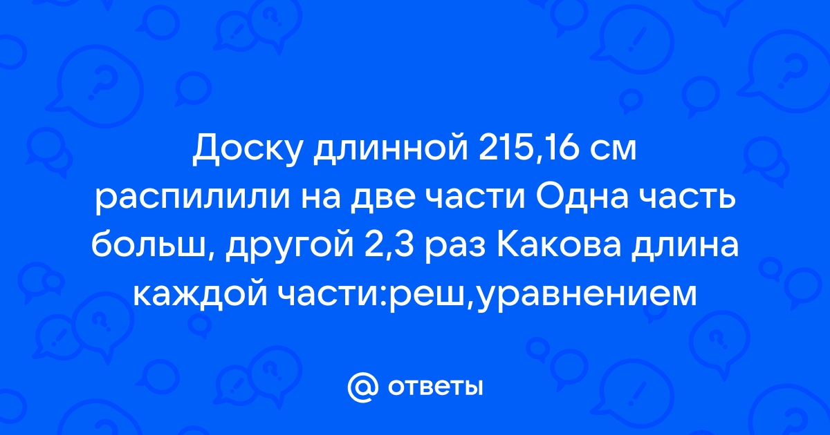 Доску длиной 6 м распилили на две части так что