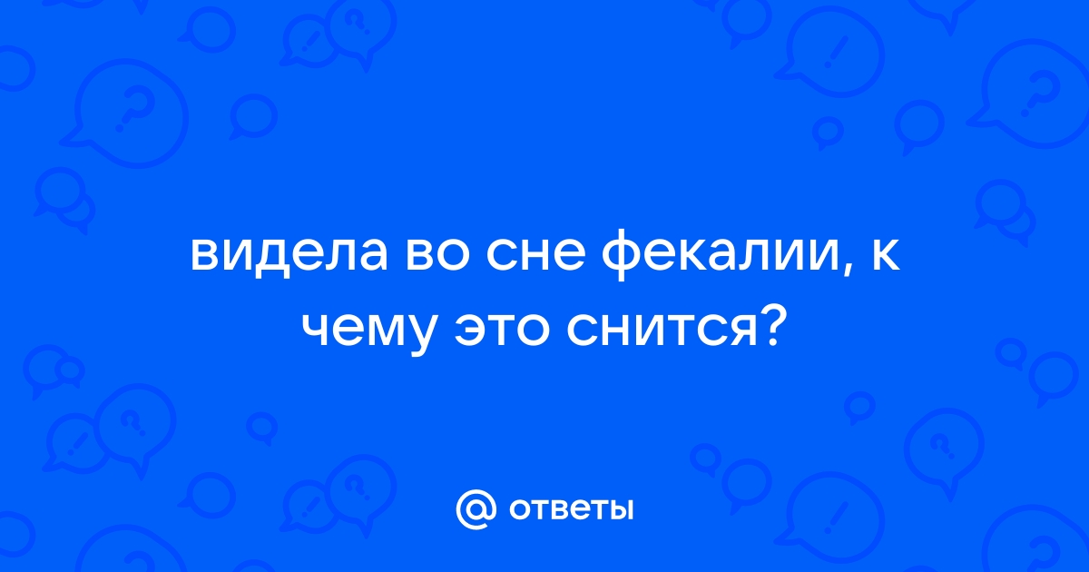 К чему снятся Фекалии по соннику? Видеть во сне Фекалии - толкование снов.