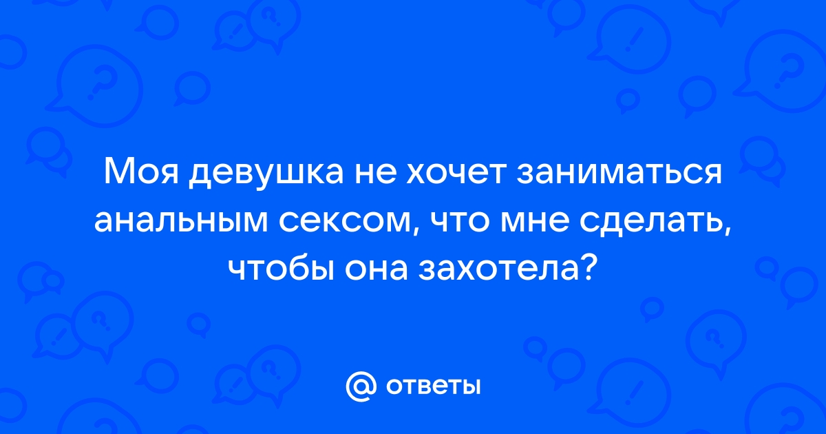 Что сделать, чтобы девушка полюбила анальный секс | taxi2401.ru