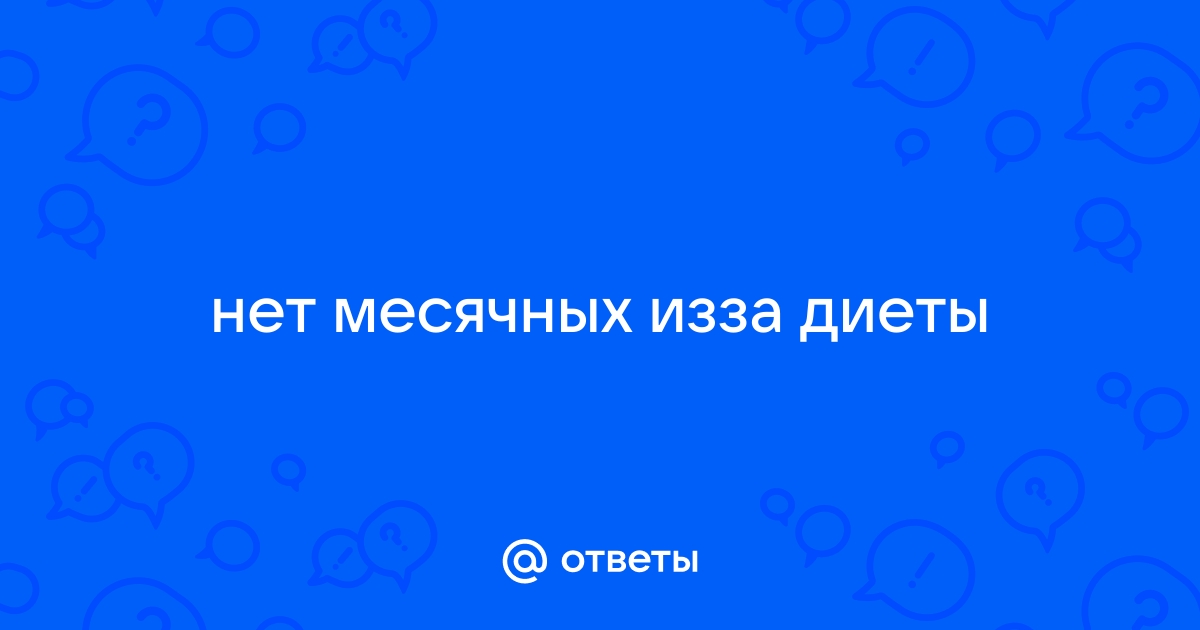 Диета и задержка месячных - 8 ответов - Здоровье, Красота, Диеты - Форум Дети Mail