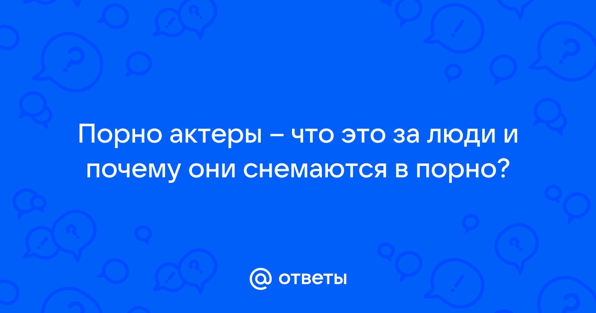 Секс, ложь и видео: Как работает индустрия фильмов для взрослых на самом деле