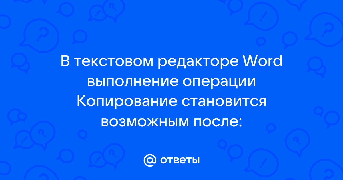 В текстовом процессоре ms word выполнение операции копирование становится возможным после