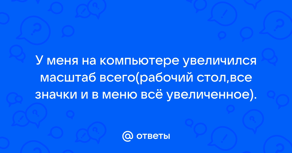 Увеличился экран на компьютере как уменьшить?