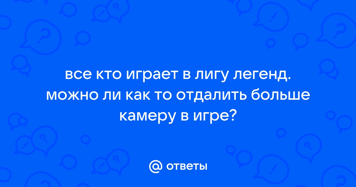 Как отдалить камеру в лиге легенд