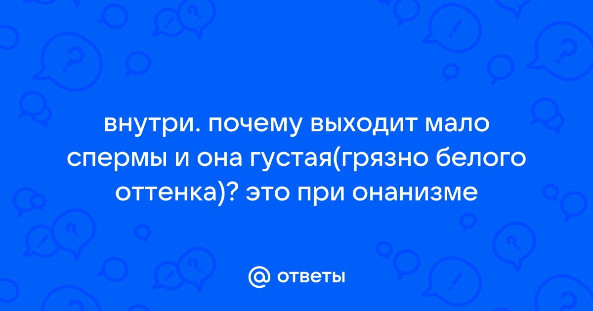 По каким причинам может быть густая сперма и что делать.