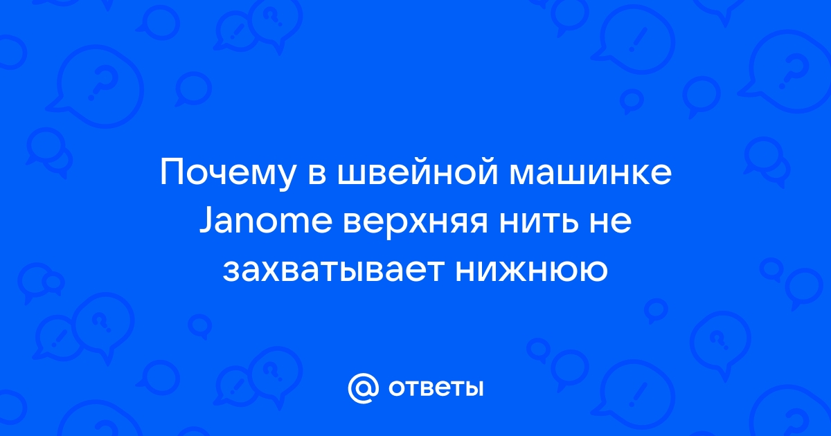 Почему швейная машина не захватывает нижнюю нить?