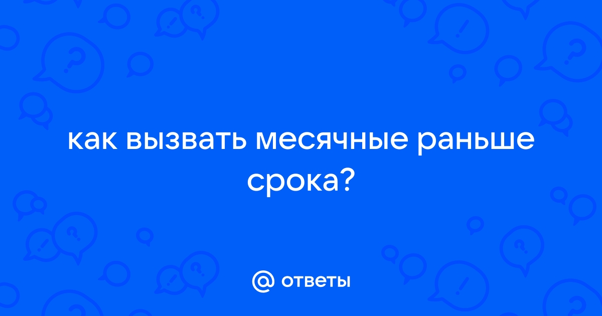 Вызвать месячные пораньше срока