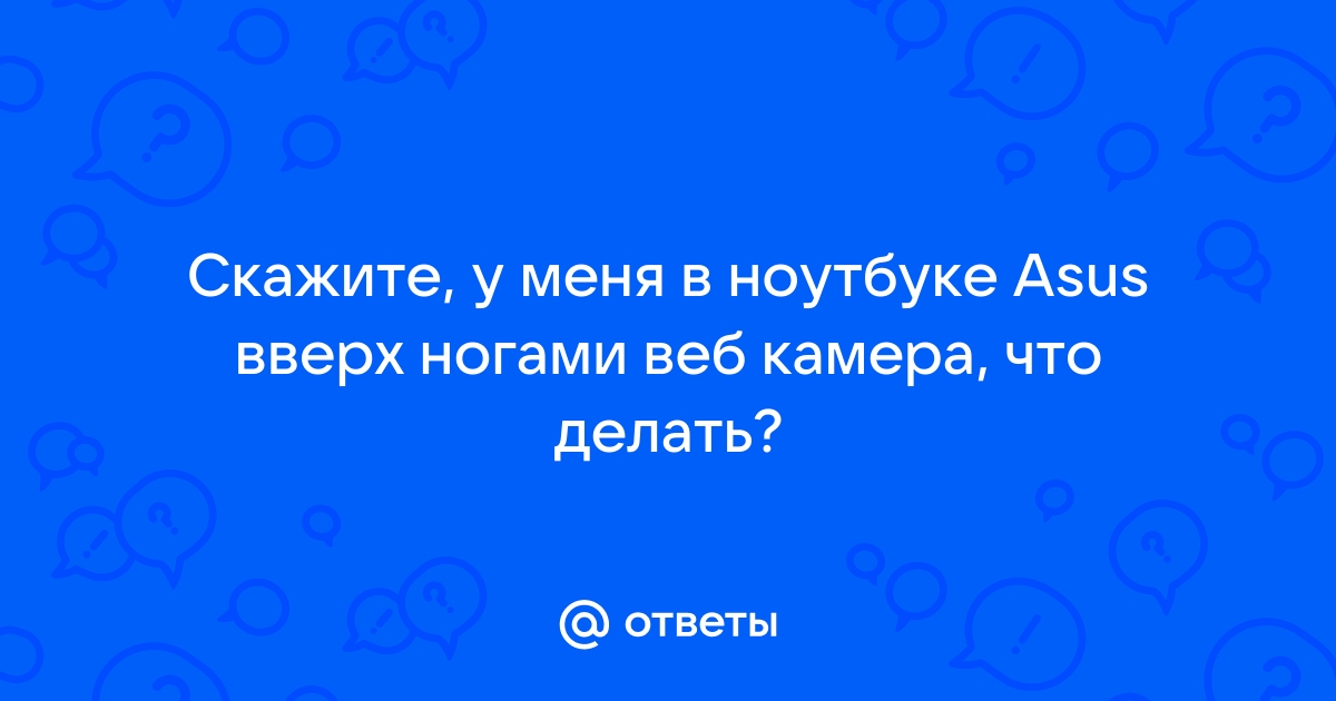 камера показывает вверх ногами – проблема с ноутбуком ASUS K61IC []