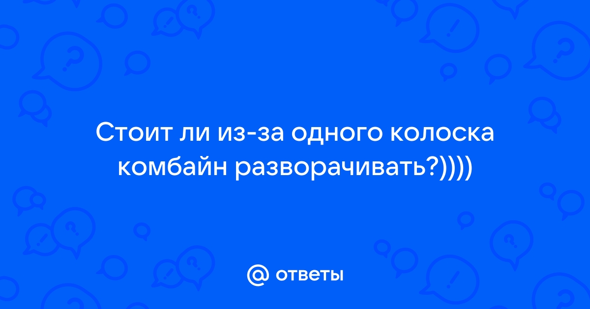 Анекдот комбайн колосок. Анекдот про комбайн и колосок. Из-за одного колоска комбайн разворачивать. Комбайн ради одного колоска. Анекдот про комбайн жены и колосок.