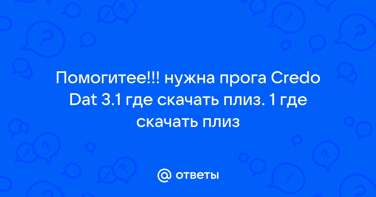 Ответы Mail.Ru: Помогитее!!! Нужна Прога Credo Dat 3.1 Где Скачать.