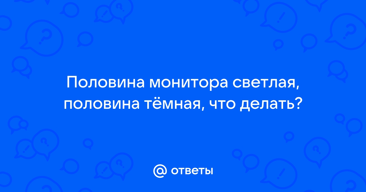 Половина монитора светлая половина темная что делать