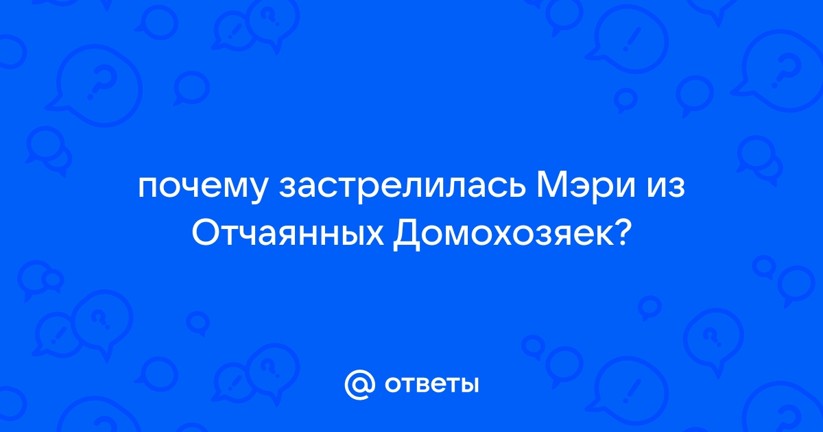 Отчаянные домохозяйки почему застрелилась мэри элис