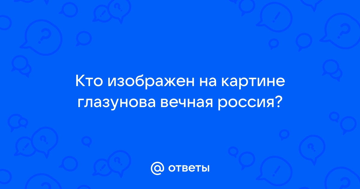 Кто изображен на картине вечная россия