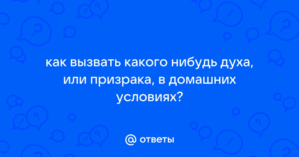 Как вызвать духов в домашних условиях и какого стоит вызывать?