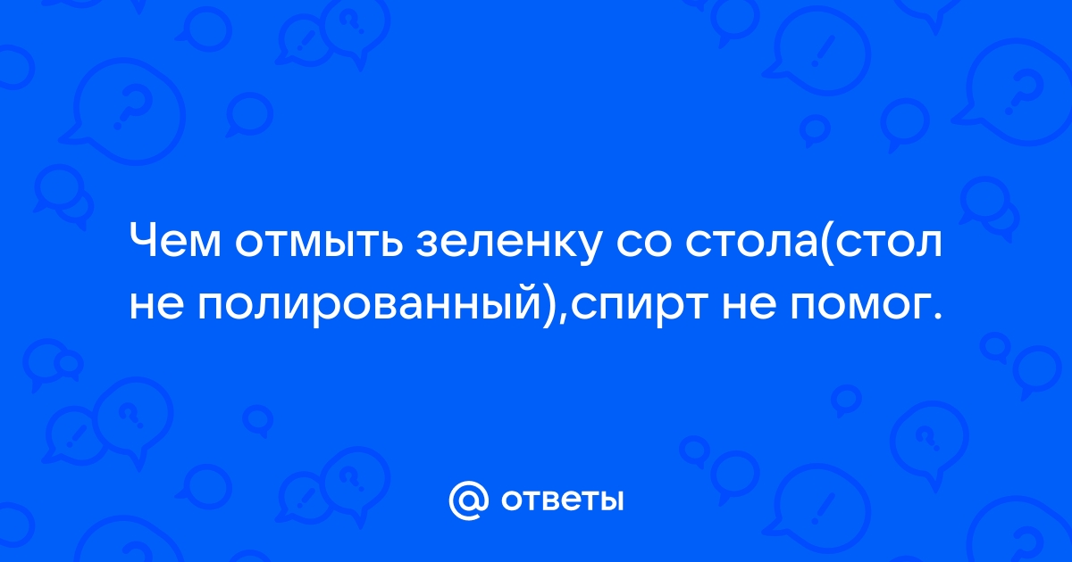 Отмыть зеленку со стола