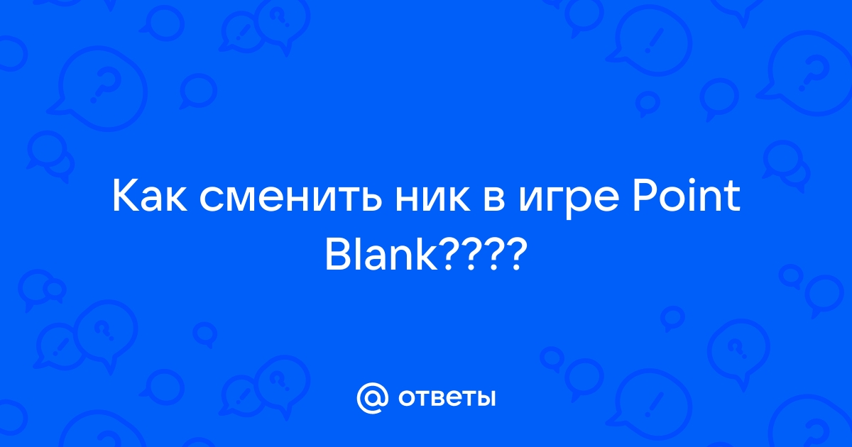 Ответы Mail.Ru: Как Сменить Ник В Игре Point Blank????