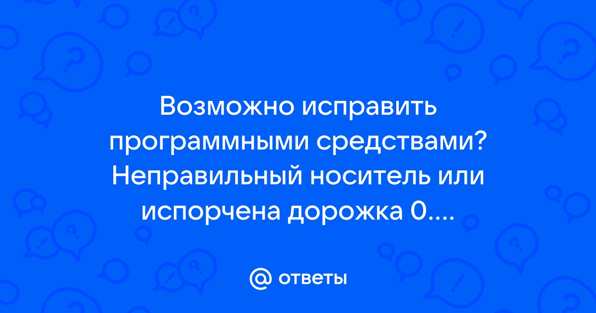 Неправильный носитель или испорчена дорожка 0 использование диска невозможно