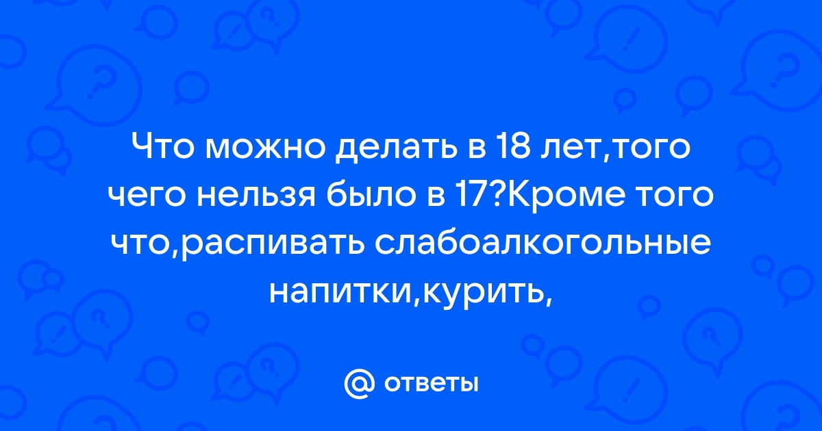 Что можно с 18 лет