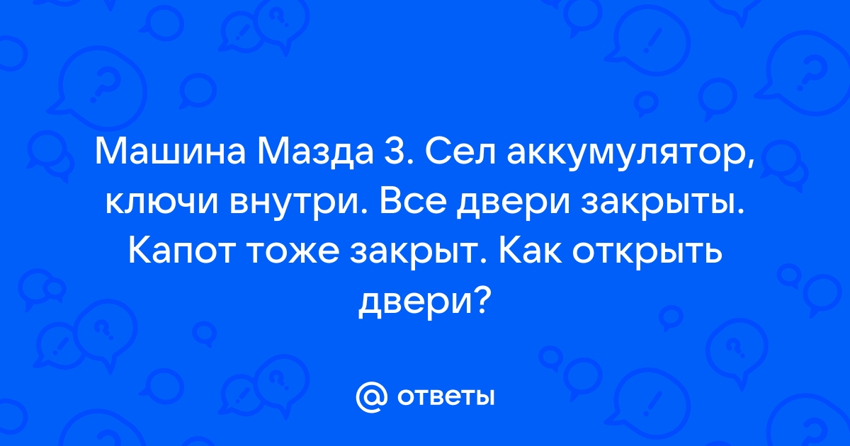 как открыть мазду 3 если сел аккумулятор | Дзен