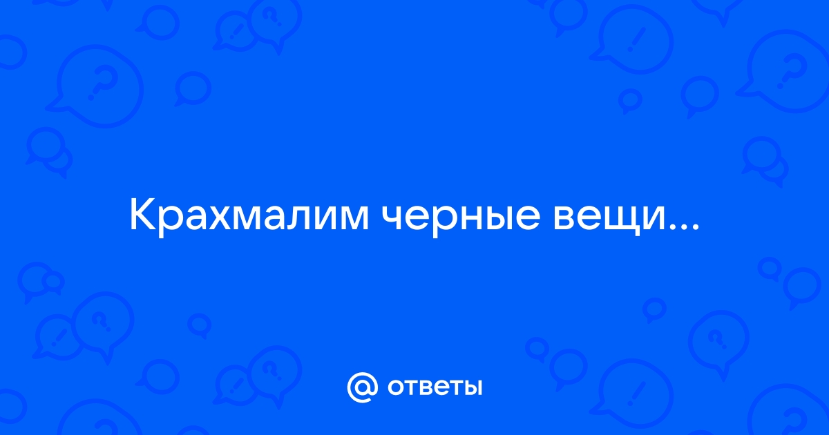 Ответы Mail.ru: Крахмалим черные вещи...