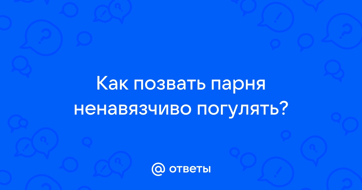 Как позвать парня гулять