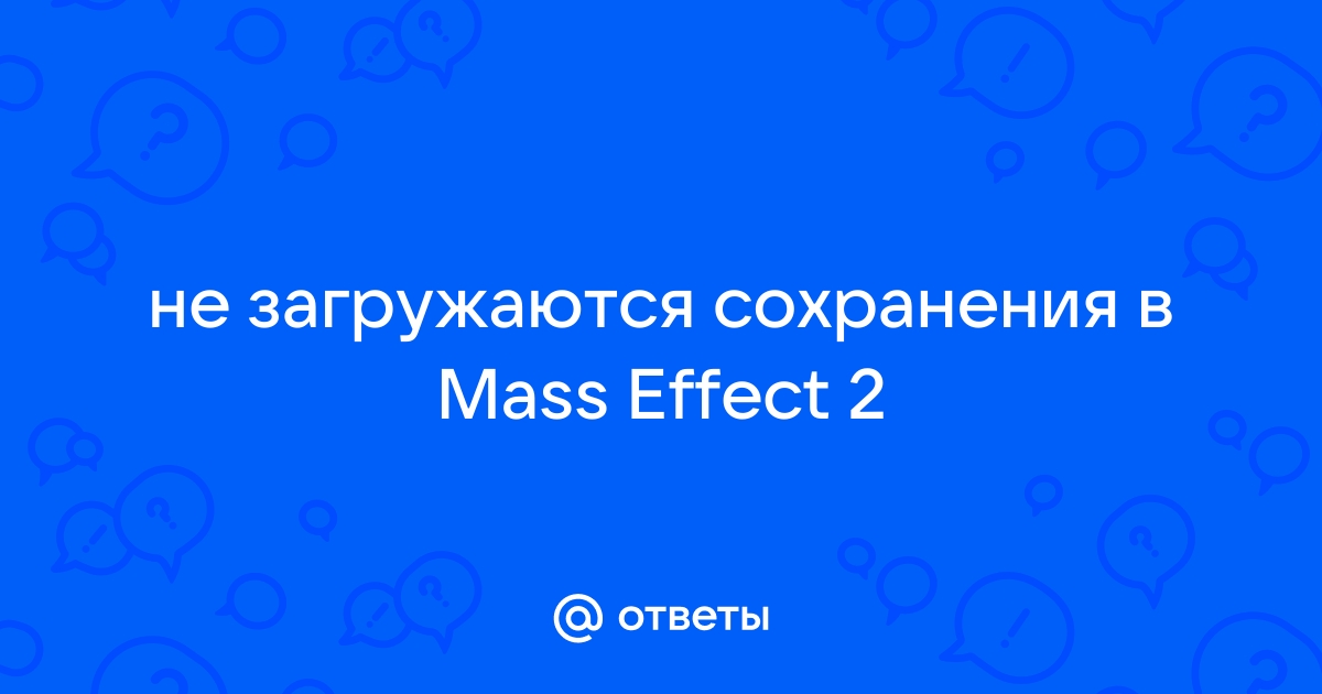 Mass effect 2 не загружаются сохранения