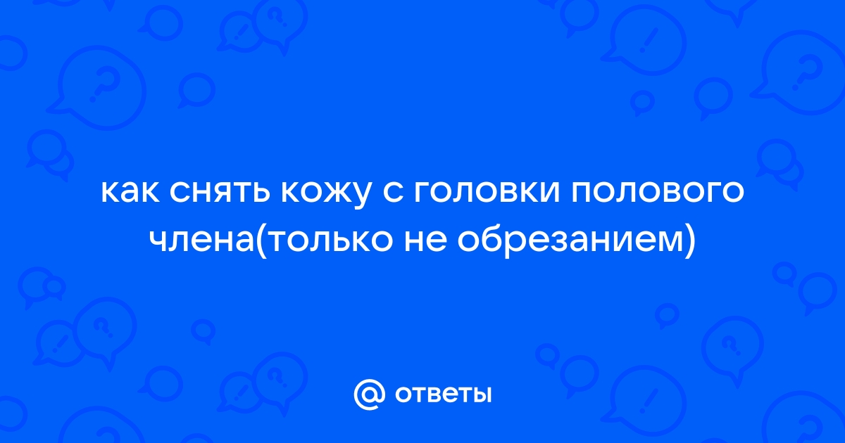 Лечение фимоза и парафимоза у мужчин - причины и степени