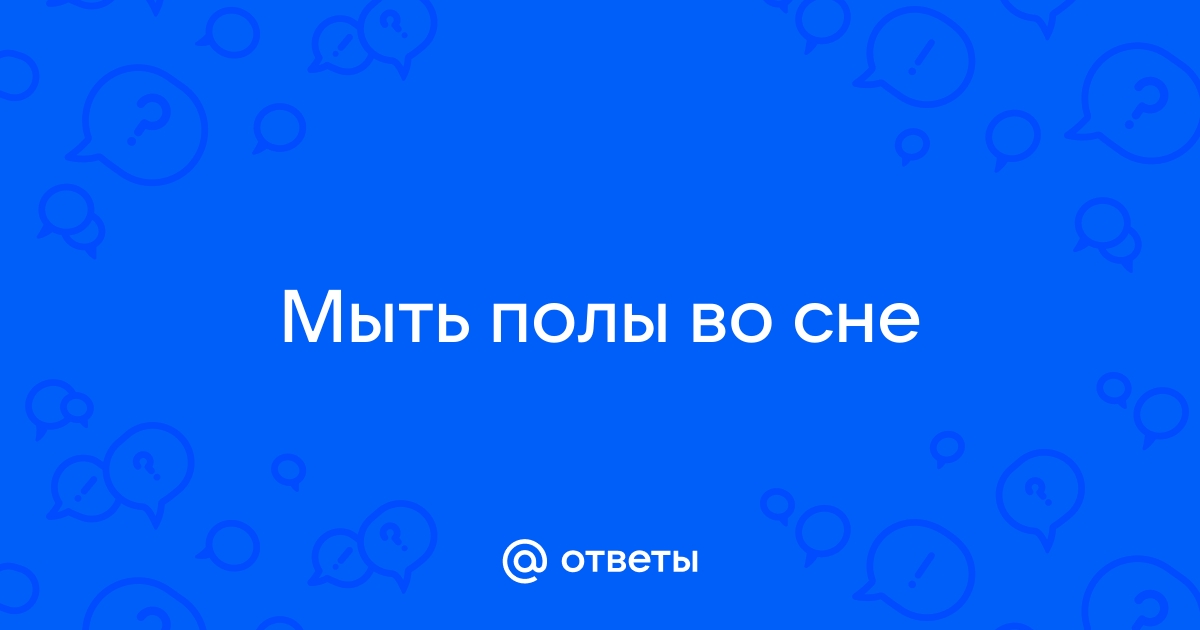 Во сне мыла грязный пол