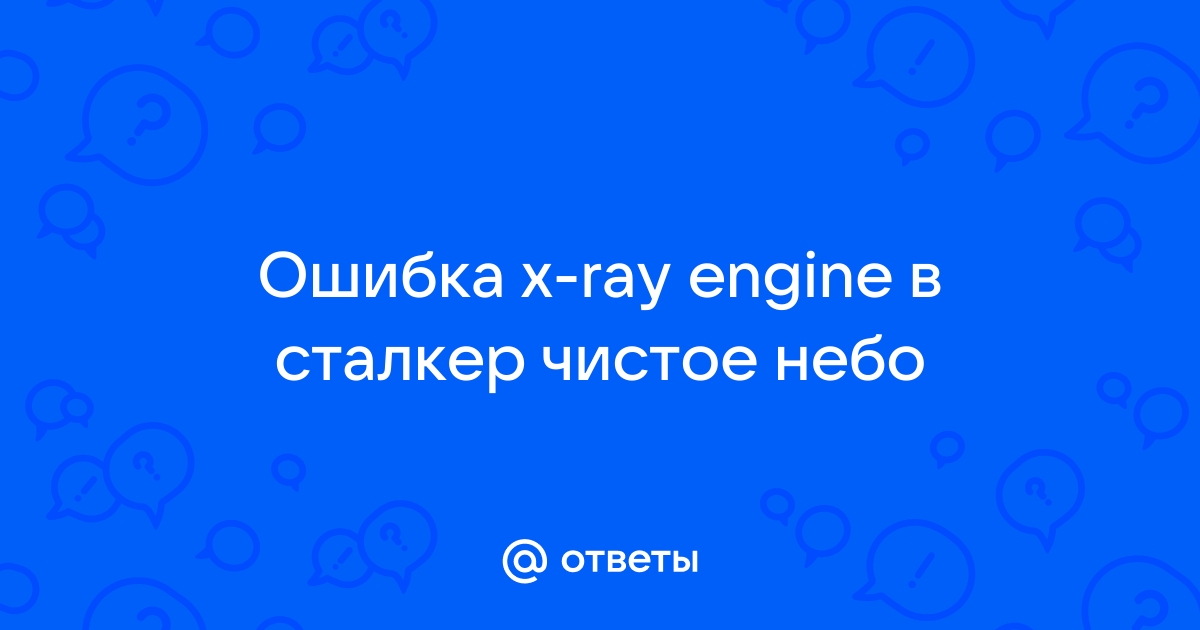 Ответы Mail: вылетает игра, что делать? (Xray Engine)